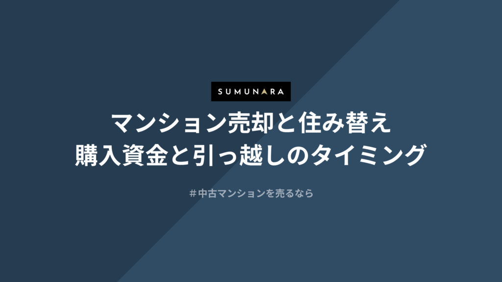 マンション売却と住み替え、購入資金と引っ越しのタイミング
