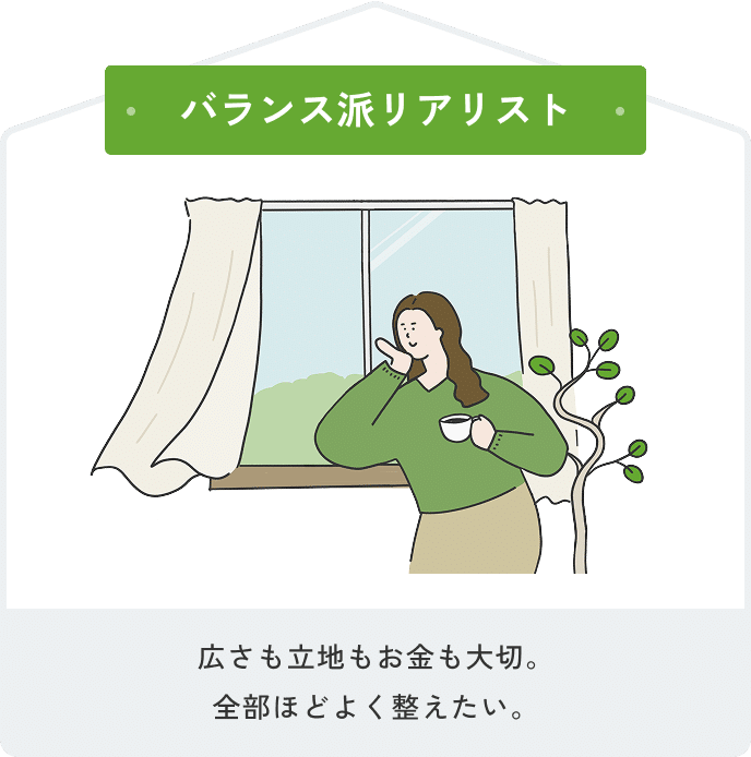 バランス派リアリスト 広さも立地もお金も大切。全部ほどよく整えたい。