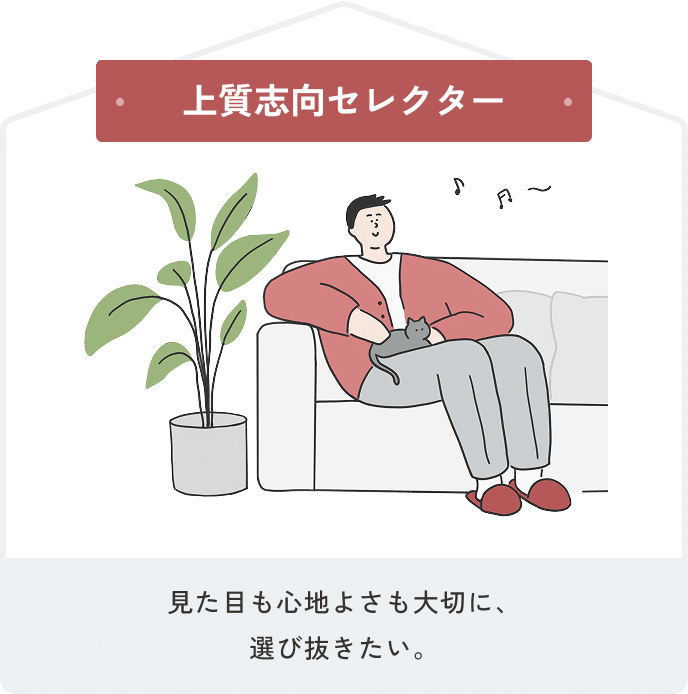 上質志向セレクター 見た目も心地よさも大切に、選び抜きたい。
